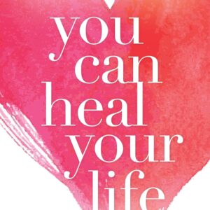 You Can Heal Your Life: The International Bestseller on Emotional Healing, Positive Thinking & the Mind-Body Connection by Louise Hay