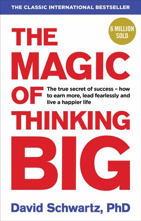 The Magic of Thinking Big: Acquire the Secrets of Success and Achieve Everything You’ve Always Wanted
